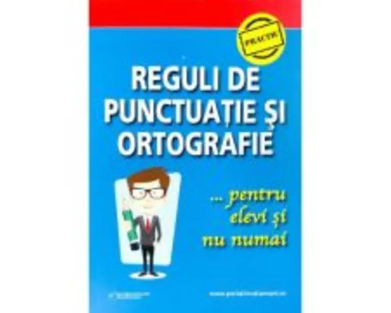 Reguli de punctuatie si ortografie pentru elevi si nu numai - Ligia-Monica Cristea