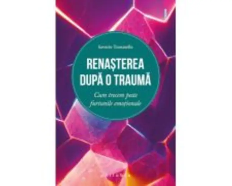 Renasterea dupa o trauma. Cum trecem peste furtunile emotionale - Saverio Tomasella