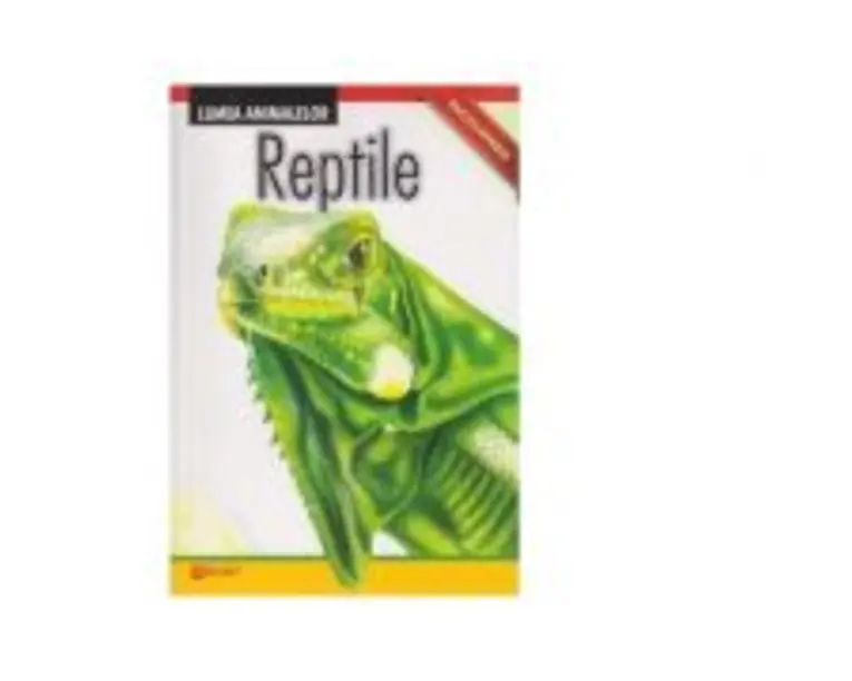 Reptile. Lumea Animalelor. Enciclopedie