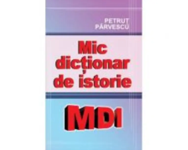 Mic dictionar de istorie - Petrut Parvescu