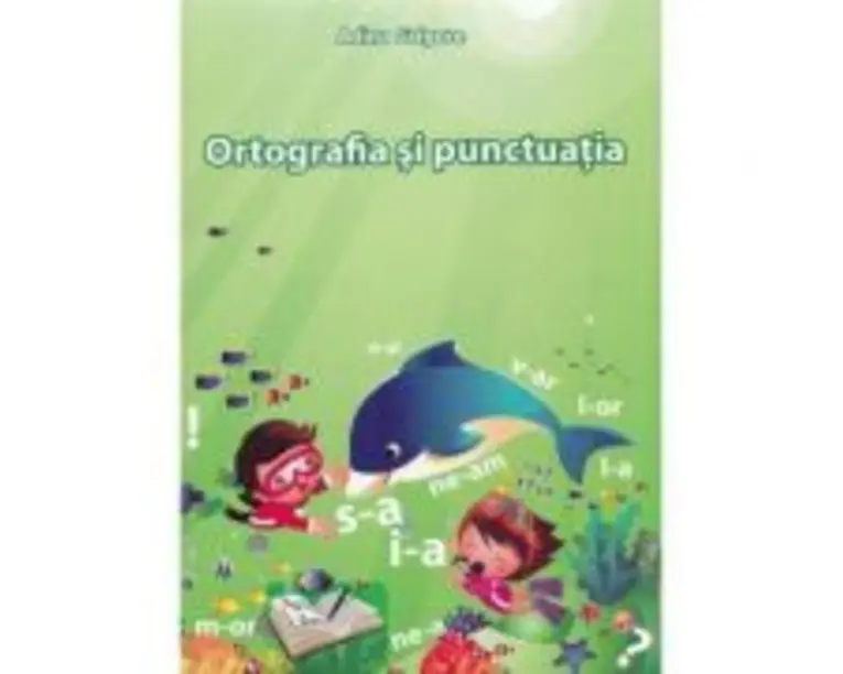 Ortografia si punctuatia la clasele primare si gimnaziale - Adina Grigore