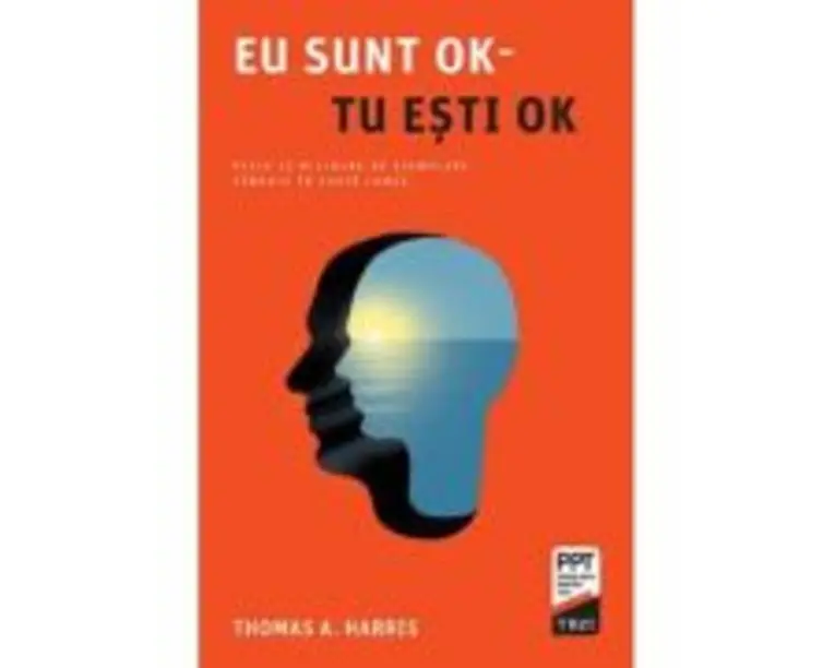 Eu sunt OK. Tu esti OK - Thomas A. Harris. Traducere de Ioana Badulescu