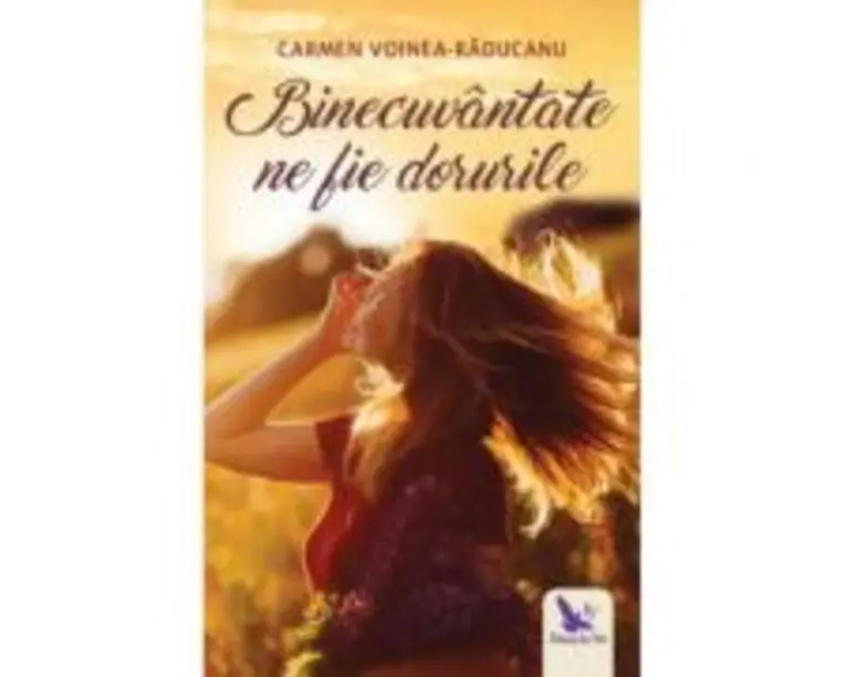 Binecuvantate ne fie dorurile - Carmen Voinea-Raducanu