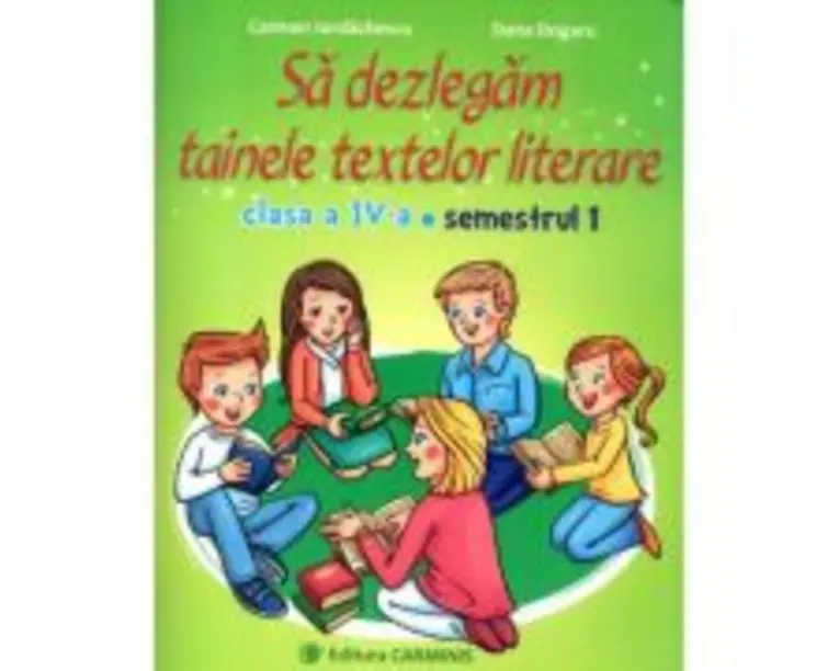 Sa dezlegam tainele textelor literare 1. Clasa a 4-a. Semestrul 1 - Carmen Iordachescu