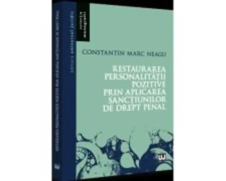 Restaurarea personalitatii pozitive prin aplicarea sanctiunilor de drept penal - Constantin Marc Neagu