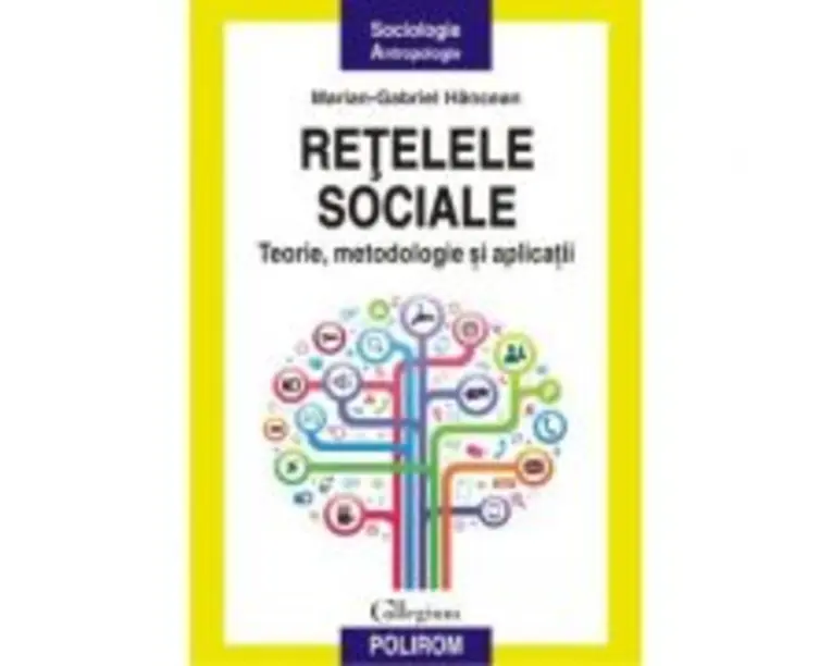 Retelele sociale. Teorie, metodologie si aplicatii - Marian-Gabriel Hancean