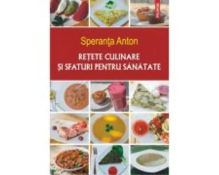 Retete culinare si sfaturi pentru sanatate. Editia a 5-a - Speranta Anton