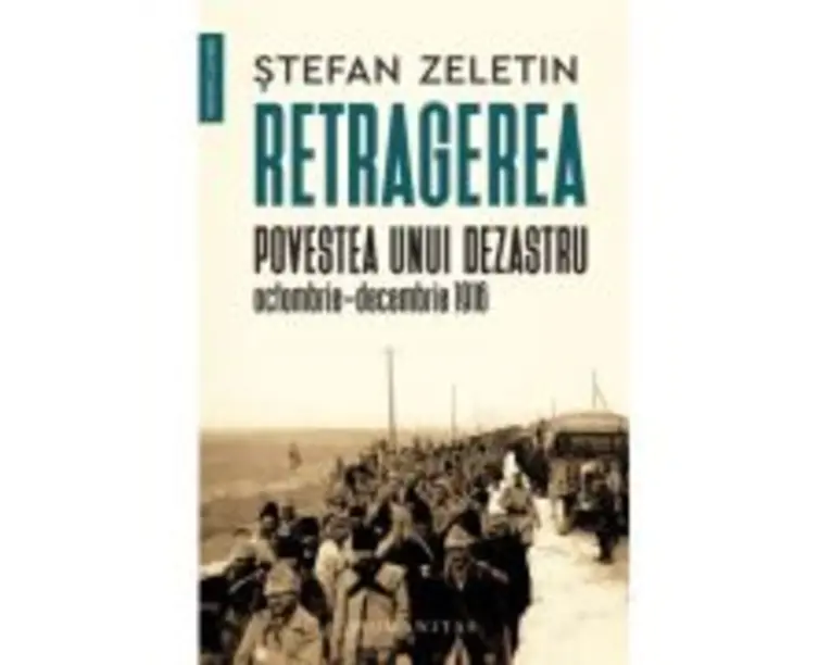 Retragerea. Povestea unui dezastru, octombrie-decembrie 1916 - Stefan Zeletin