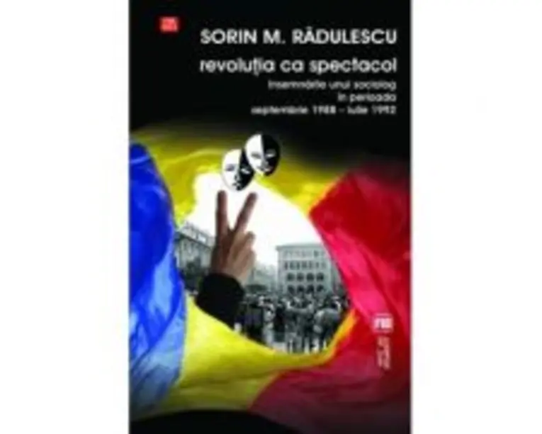Revolutia ca spectacol. Insemnarile unui sociolog in perioada septembrie 1988 - iulie 1992 - Sorin M. Radulescu