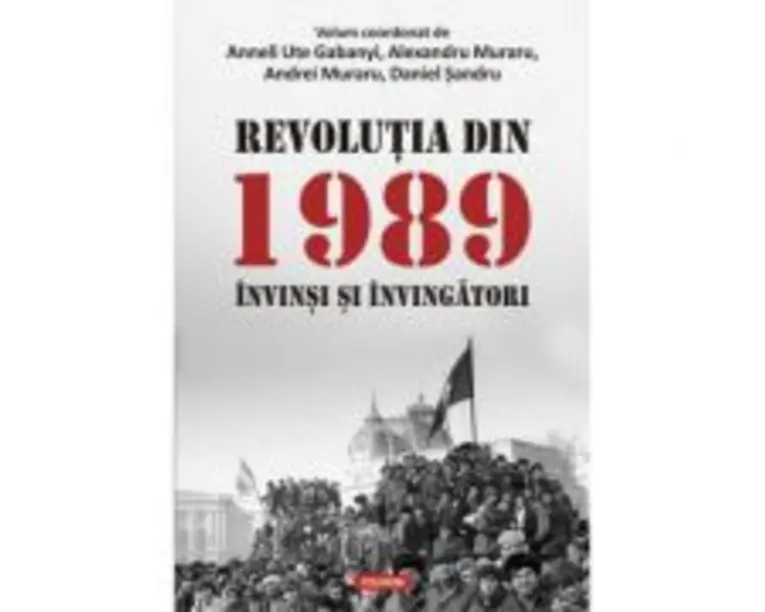 Revolutia din 1989. Invinsi si invingatori - Anneli Ute Gabanyi, Alexandru Muraru, Andrei Muraru, Daniel Sandru