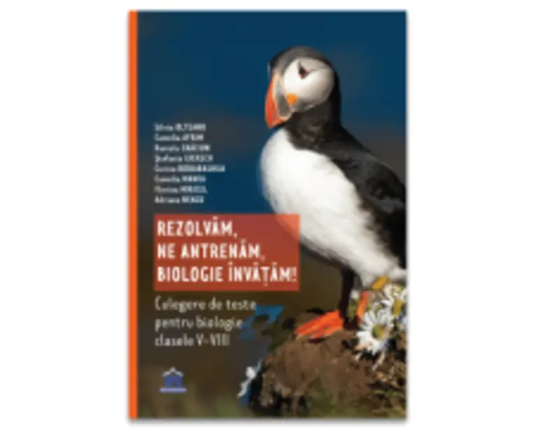 Rezolvam, Ne antrenam, Biologie invatam! Culegere de teste pentru biologie clasele 5-8 - Silvia Olteanu, Camelia Afrim, Daniela Craciun