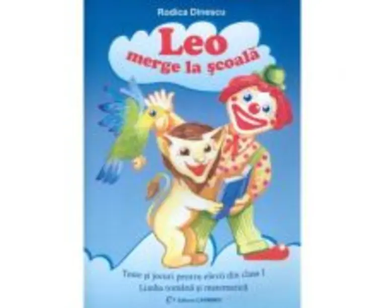 Leo merge la scoala. Teste si jocuri pentru clasa I (Limba romana si matematica)