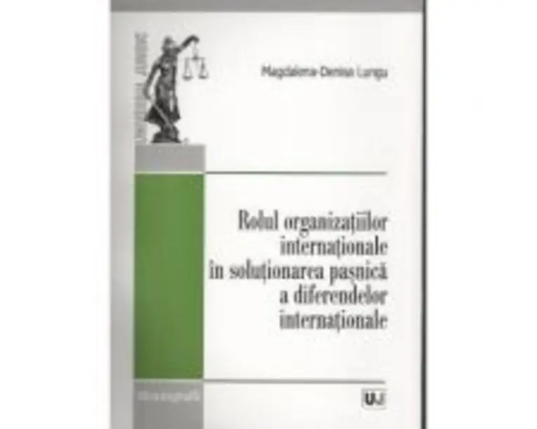 Rolul organizatiilor internationale in solutionarea pasnica a diferendelor internationale - Magdalena-Denisa Lungu