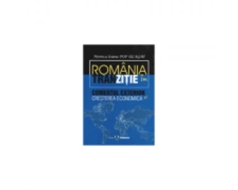 Romania in tranzitie: comertul exterior si cresterea economica - Monica Ioana Pop Silaghi