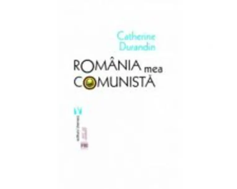 Romania mea comunista - Catherine Durandin