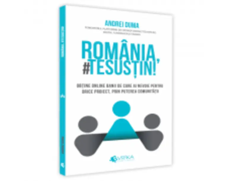 Romania, #TeSustin. Obtine online banii de care ai nevoie pentru orice proiect, prin puterea comunitatii - Andrei Duma