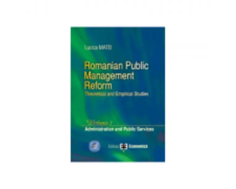 Romanian Public Management Reform. Theoretical and empirical studies. Volume 1. Administration and Public Services - Lucica Matei