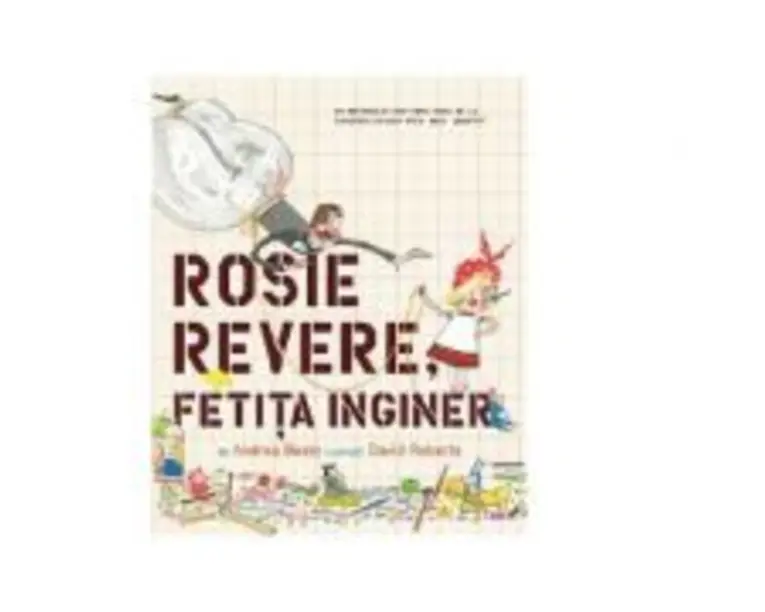 Rosie Revere, fetita inginer - Andrea Beaty, David Roberts