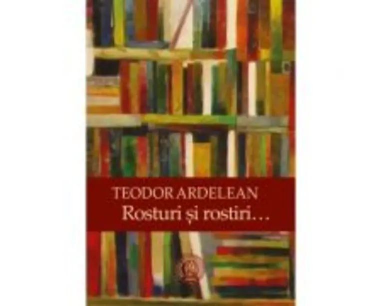 Rosturi si rostiri… - Teodor Ardelean