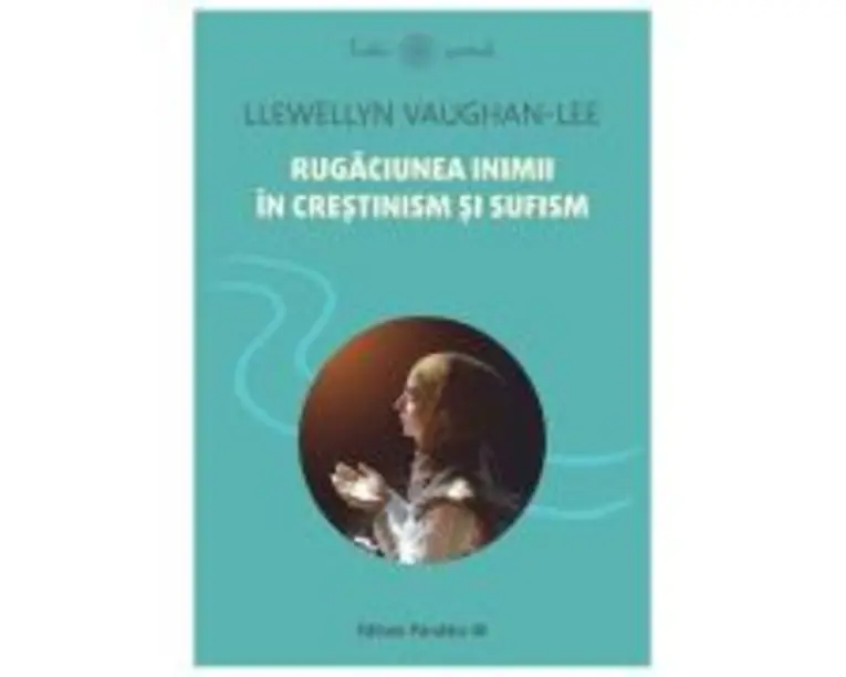 Rugaciunea inimii in crestinism si sufism - Llewellyn Vaughan-Lee