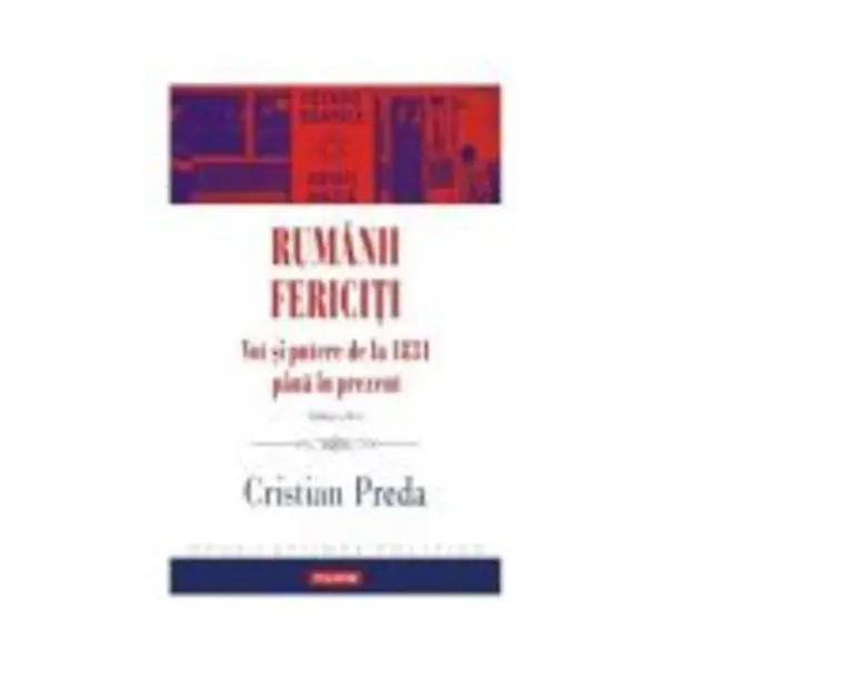 Rumanii fericiti. Vot si putere de la 1831 pana in prezent. Editia a II-a revazuta si adaugita - Cristian Preda