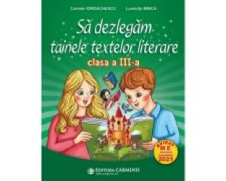 Sa dezlegam tainele textelor literare clasa a 3-a L3AK - Carmen Iordachescu, Luminita Minca