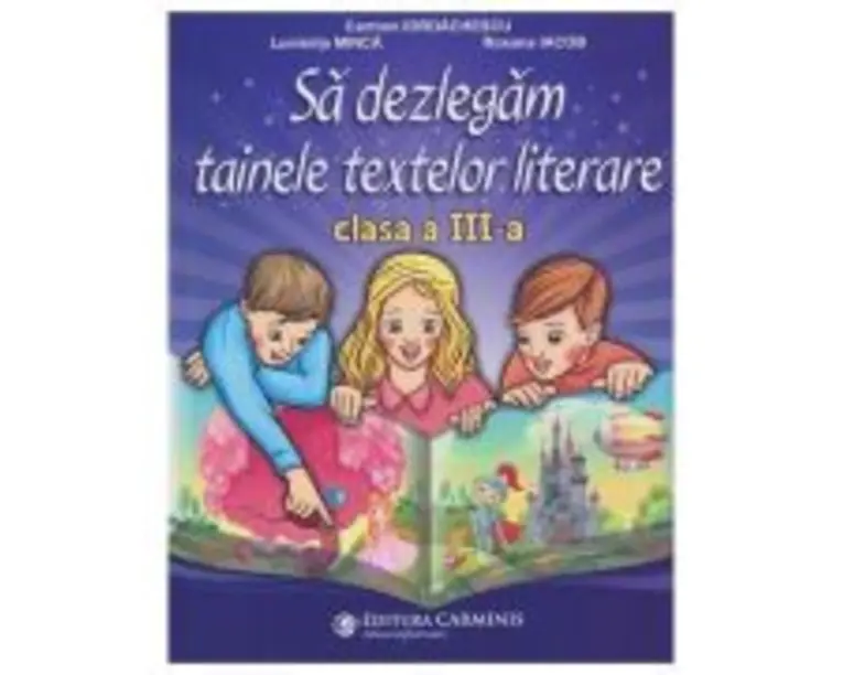Sa dezlegam tainele textelor literare clasa a 3-a L3CD - Carmen Iordachescu, Luminita Minca, Roxana Iacob