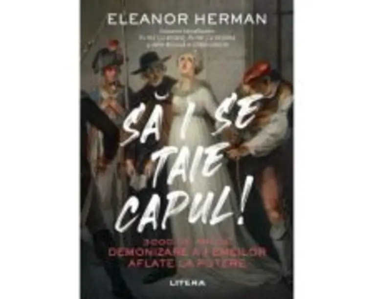 Sa i se taie capul! 3000 de ani de demonizare a femeilor aflate la putere - Eleanor Herman