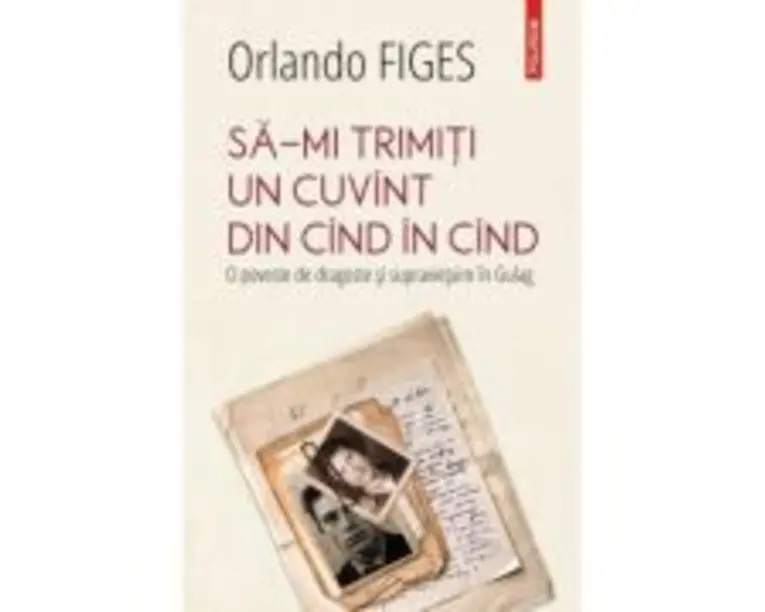 Sa-mi trimiti un cuvint din cind in cind. O poveste de dragoste si supravietuire in Gulag - Orlando Figes