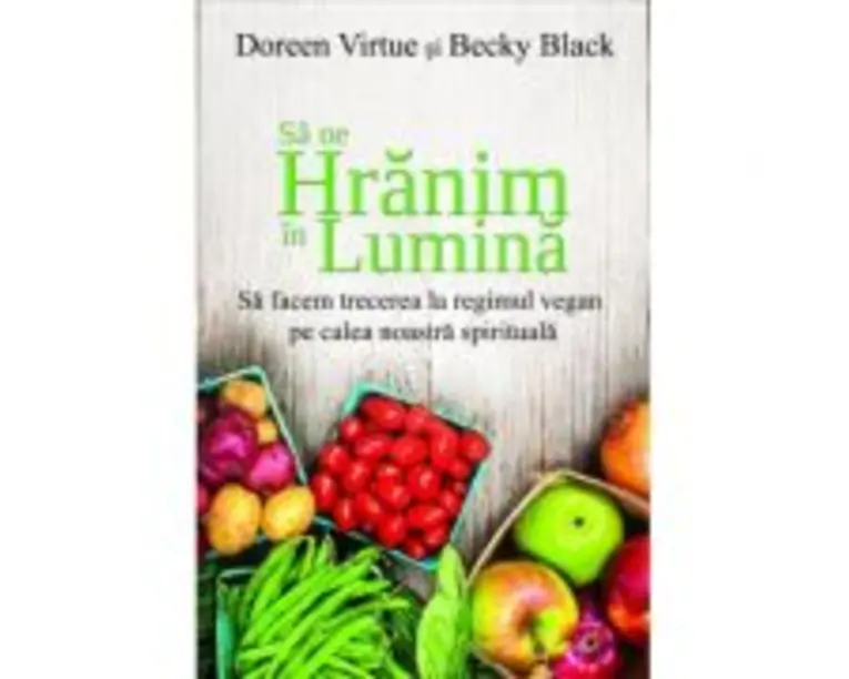 Sa ne hranim in lumina - Doreen Virtue, Becky Black