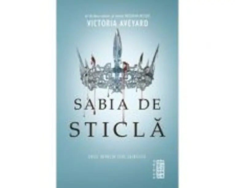 Sabia de sticla. Seria Regina Rosie partea 2 - Victoria Aveyard