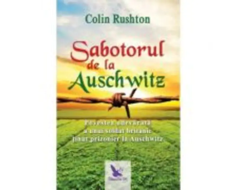 Sabotorul de la Auschwitz. Povestea adevarata a unui soldat britanic tinut prizonier la Auschwitz - Colin Rushton