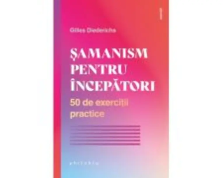 Samanism pentru incepatori. 50 de exercitii practice - Gilles Diederichs