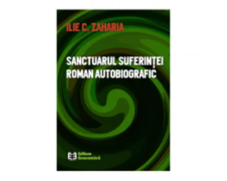 Sanctuarul suferintei. Roman autobiografic - Ilie C. Zaharia