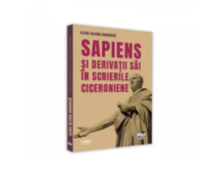 Sapiens si derivatii sai in scrierile ciceroniene - Elena Iuliana Bughirica