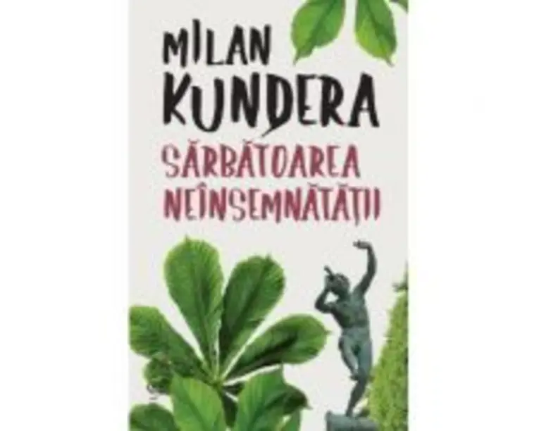 Sarbatoarea neinsemnatatii - Milan Kundera