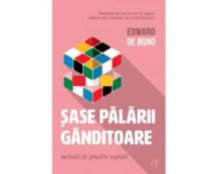 Sase palarii ganditoare. Metoda de gandire rapida - Edward De Bono