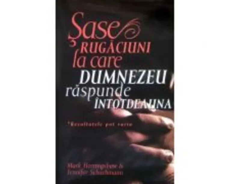 Sase rugaciuni la care Dumnezeu raspunde intotdeauna - Mark Herringshaw