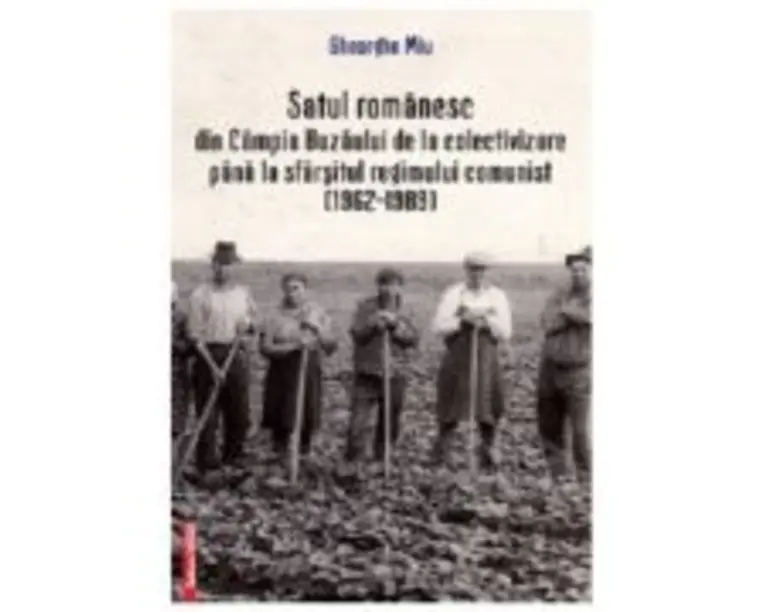 Satul romanesc din Campia Buzaului de la colectivizare pana la sfarsitul regimului comunist (19621989) - Gheorghe Miu