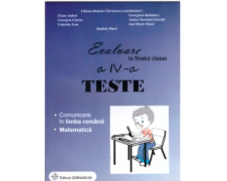 Evaluare la finalul clasei a 4-a Teste Comunicare in limba romana si Matematica - Liliana Daniela Chivulescu (coordonator)