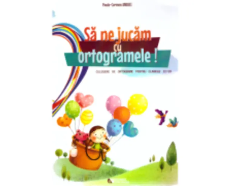 Sa ne jucam cu ortogramele! Culegere de ortograme pentru clasele 2-4 - Paula-Carmen Andrei