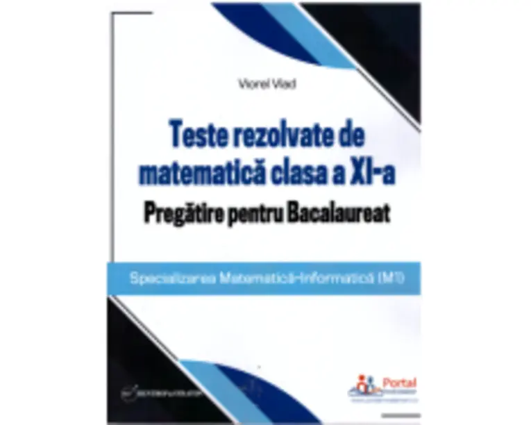 Teste rezolvate de matematica clasa a 11-a. Pregatire pentru Bacalaureat (M1) - Viorel Vlad