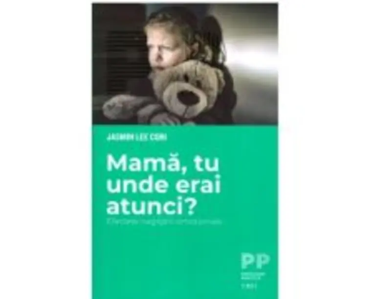 Mama, tu unde erai atunci? Efectele neglijarii emotionale - Jasmin Lee Cori