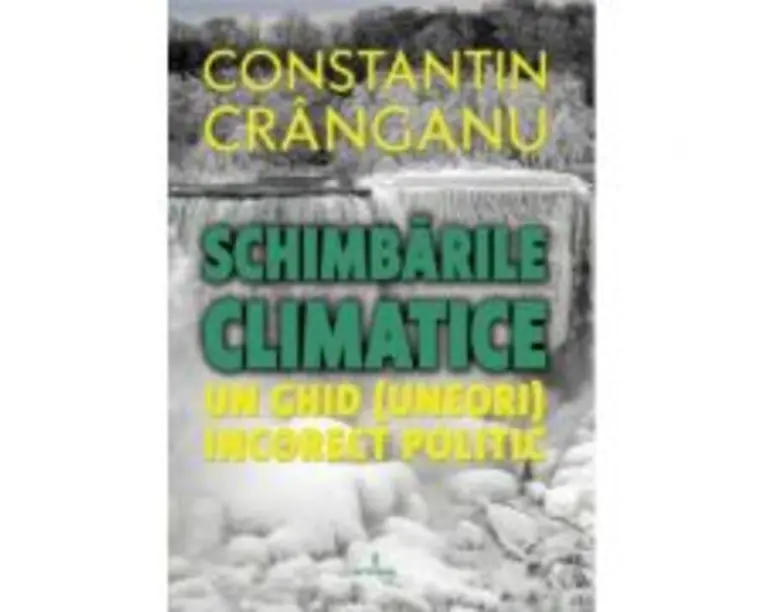 Schimbarile climatice. Un ghid (aproape) incorect politic - Constantin Cranganu
