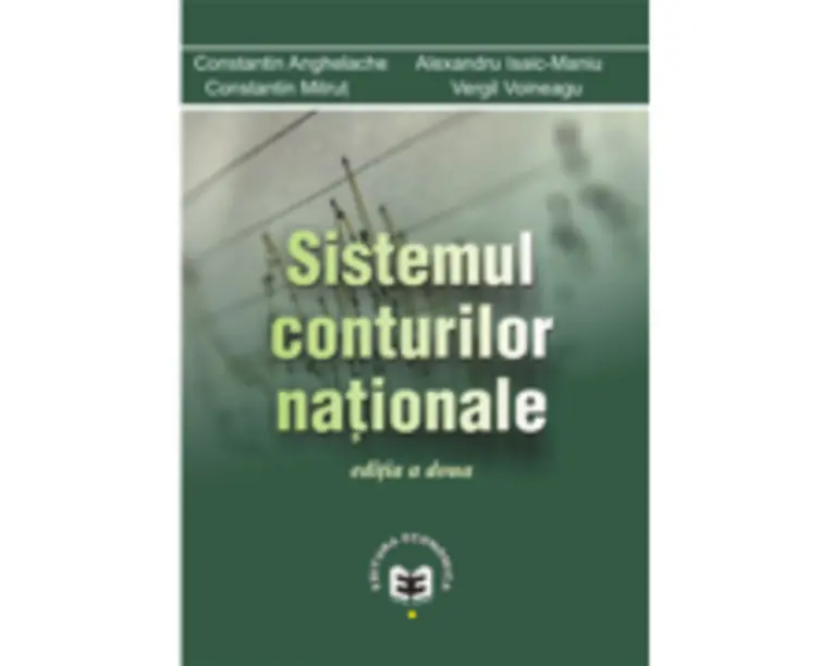 Sistemul conturilor nationale. Editia a II-a - Constantin Anghelache, Alexandru Isaic-Maniu, Constantin Mitrut, Vergil Voineagu