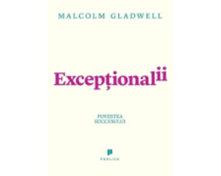 Exceptionalii (Outliers). Povestea succesului - Malcolm Gladwell