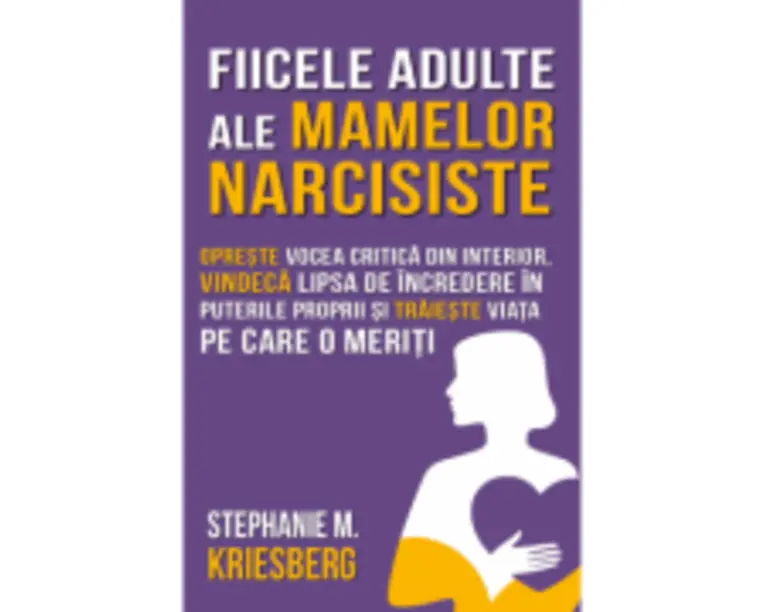 Fiicele adulte ale mamelor narcisiste - Stephanie Kriesberg