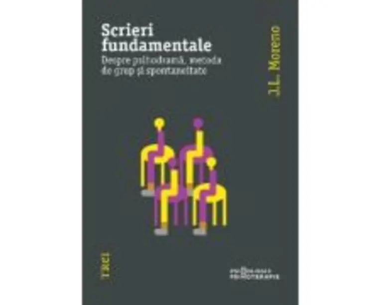 Scrieri fundamentale. Despre psihodrama, metoda de grup si spontaneitate - J. L. Moreno