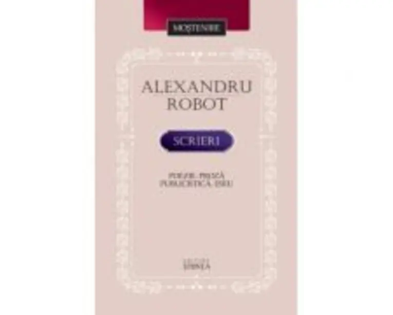 Scrieri. Poezie. Proza. Publicistica. Eseu - Alexandru Robot