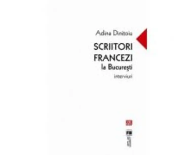 Scriitori francezi la Bucuresti. Interviuri - Adina Dinitoiu